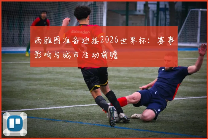 西雅图准备迎接2026世界杯:赛事影响与城市活动前瞻